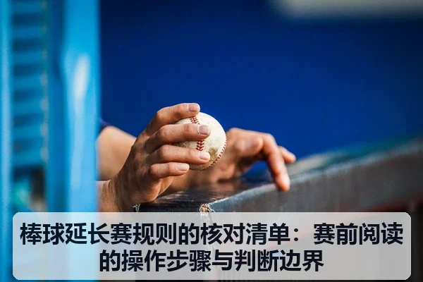 棒球延长赛规则的核对清单:赛前阅读的操作步骤与判断边界